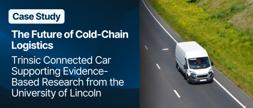 Case Study: The Future of Cold-Chain Logistics – Trinsic Connected Car Supporting Evidence-Based Research from the University of Lincoln