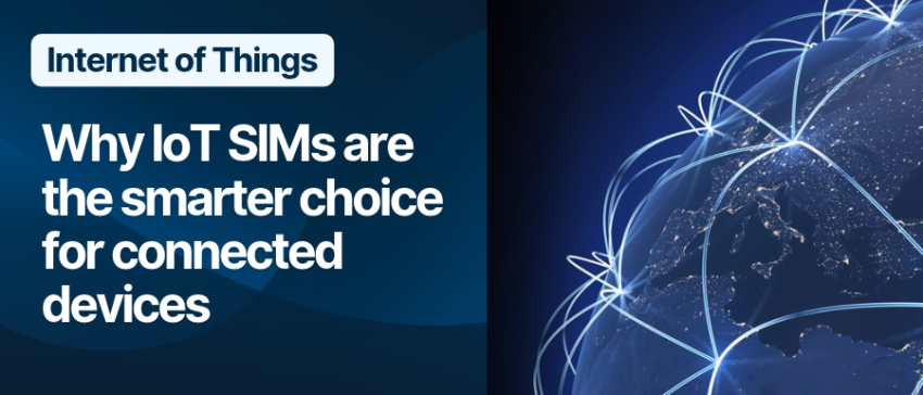Why IoT SIMs are the smarter choice for connected devices